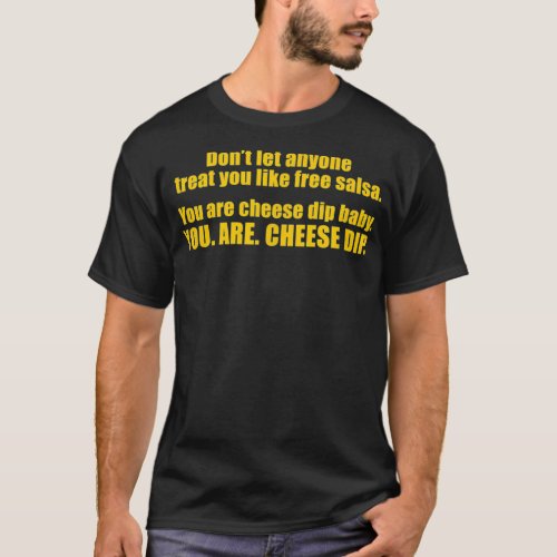 You Are Cheese Dip Baby  T_Shirt