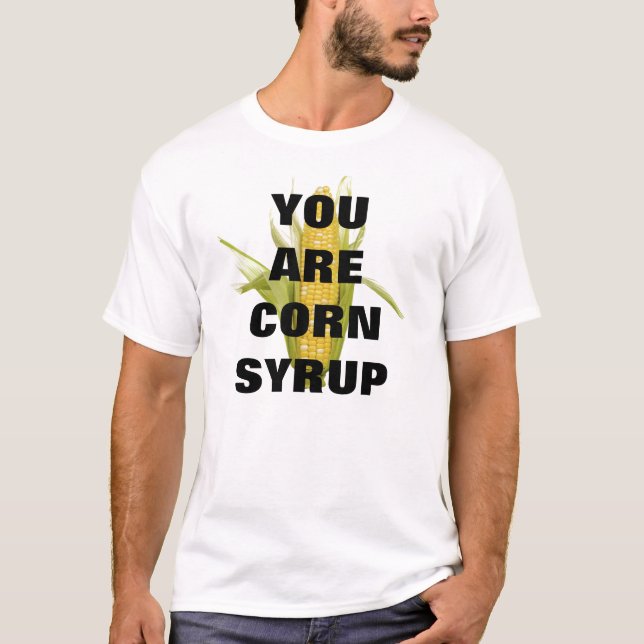 YOU ARE CORN SYRUP T-Shirt (Front)