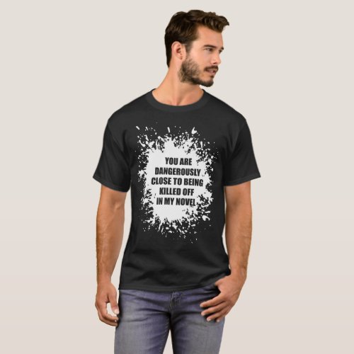 You Are Dangerously Close Killed In Novel Writer T_Shirt