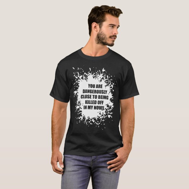 You Are Dangerously Close Killed In Novel Writer T-Shirt (Front Full)