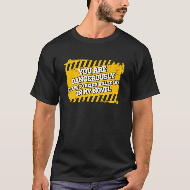 You Are Dangerously Close To Being Killed Off In M T-Shirt (Front)