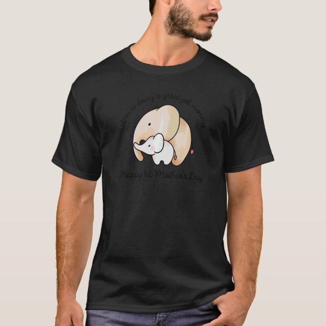 You Are Doing A Great Job Mommy Happy 1st Mother's T-Shirt (Front)