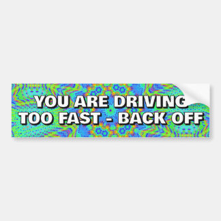 YOU ARE DRIVING TOO FAST - BACK OFF BUMPER STICKER