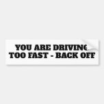 YOU ARE DRIVING TOO FAST - BACK OFF BUMPER STICKER