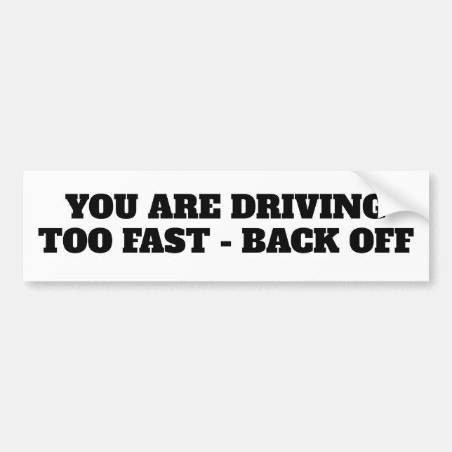 YOU ARE DRIVING TOO FAST - BACK OFF BUMPER STICKER (Front)