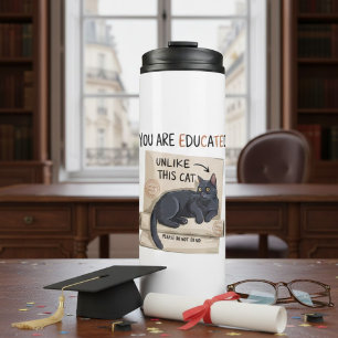 You Are Educated Unlike This Cat Funny Graduation  Thermal Tumbler