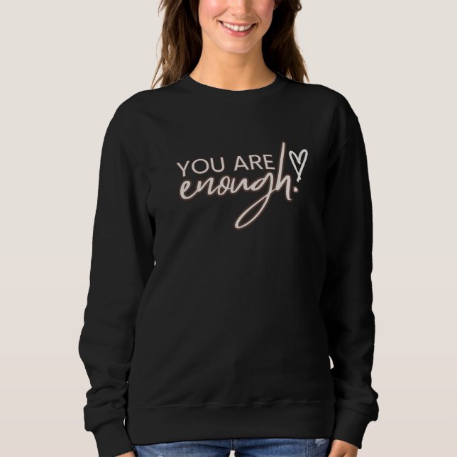 You Are Enough Is Better T-Shirt Sweatshirt (Front)