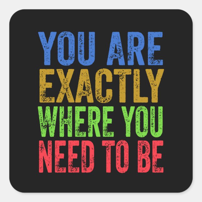 You are Exactly Where You Need to Be Quote  Square Sticker (Front)