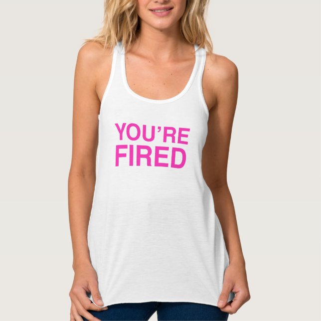 You are Fired Tank Top (Front)