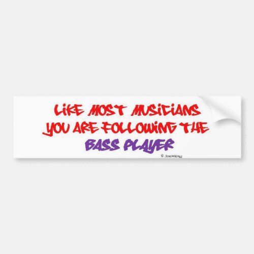 You are following the Bass Player _ White Bumper Sticker