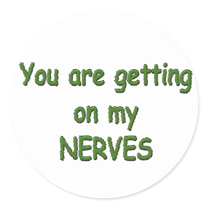 YOU ARE GETTING ON MY NERVES STICKER