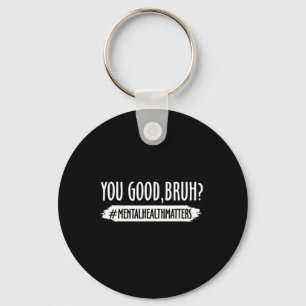 You Are Good Bruh Mental Health Problem 1 Keychain