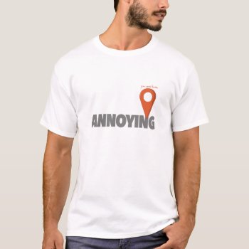 You Are Here - Annoying T-shirt by DoodleJuice at Zazzle