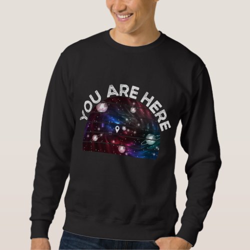 You Are Here Astronomy Moon Cosmos Galaxy Universe Sweatshirt
