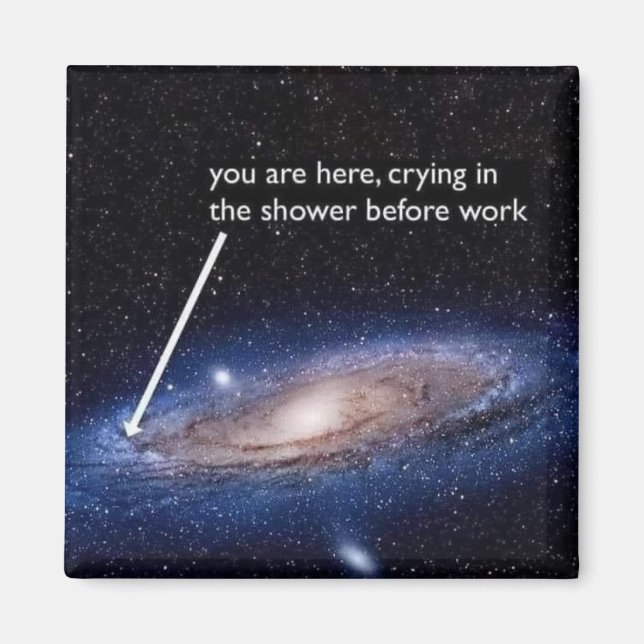 You Are Here, Crying in the Shower Before Work Magnet (Front)