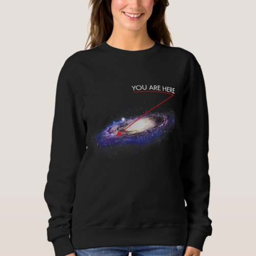 YOU ARE HERE _ milky way galaxy _ funny outerspace Sweatshirt