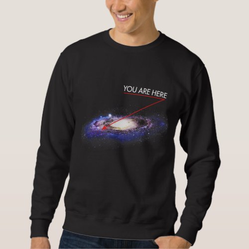 YOU ARE HERE _ milky way galaxy _ funny outerspace Sweatshirt