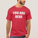 You Are Here T-Shirt