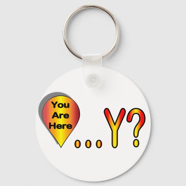 You Are Here.... Why? Keychain (Front)