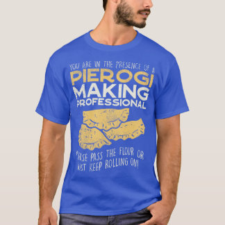 You Are In The Presence Of Pierogi Making Professi T-Shirt