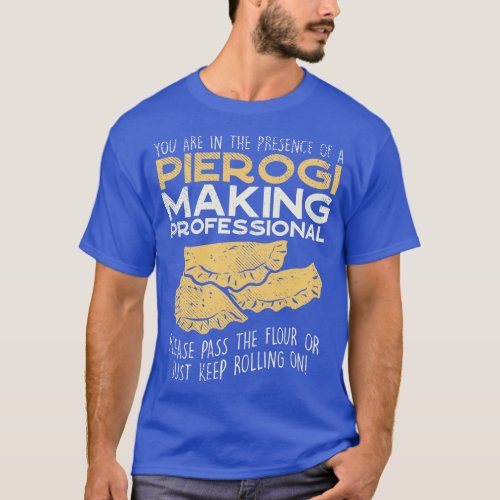 You Are In The Presence Of Pierogi Making Professi T_Shirt