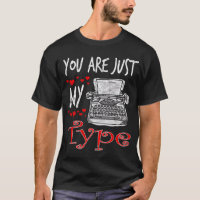 You are Just My Type Valentines T-Shirt