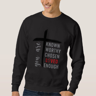 You are Known Loved Worthy Chosen Enough Christian Sweatshirt