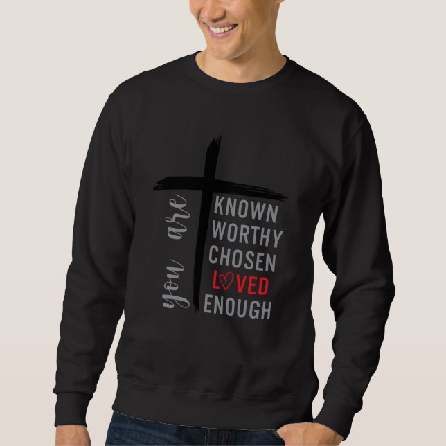You are Known Loved Worthy Chosen Enough Christian Sweatshirt (Front)