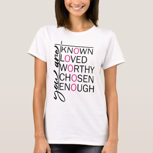 You are Known Loved Worthy Chosen Enough T_Shirt