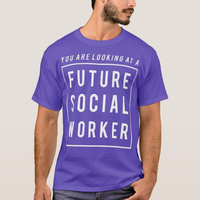 You Are Looking at A Future Social Worker Funny T-Shirt (Front)
