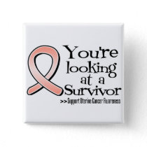 You are Looking at a Uterine Cancer Survivor Button