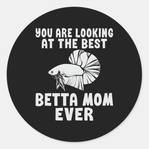 You Are Looking At The Best Betta Mom Ever Betta M Classic Round Sticker