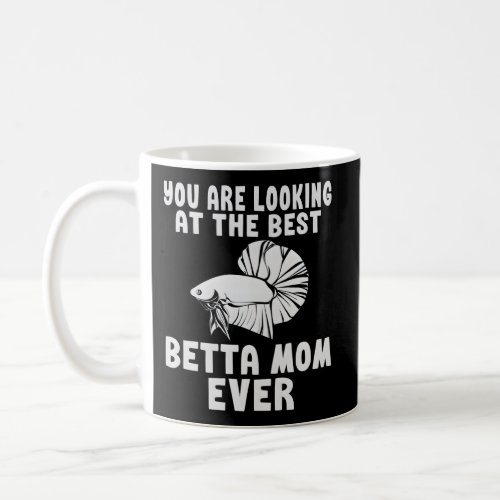 You Are Looking At The Best Betta Mom Ever Betta M Coffee Mug