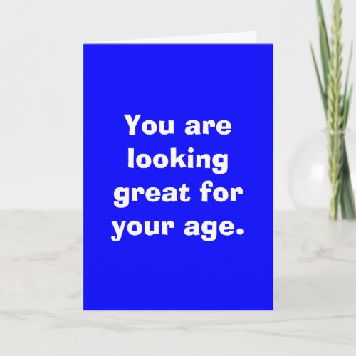 You are looking great for your age card