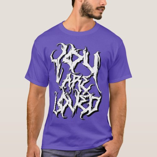 You are loved death metal font positive message T_Shirt