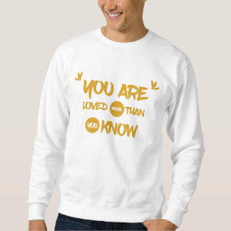 You are loved more than you know quote sweatshirt