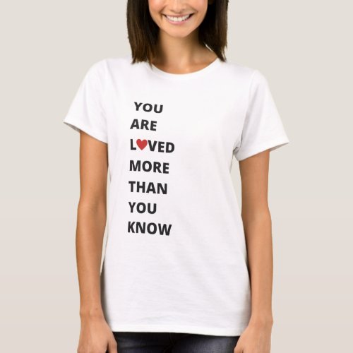 you are loved more that you know T_Shirt