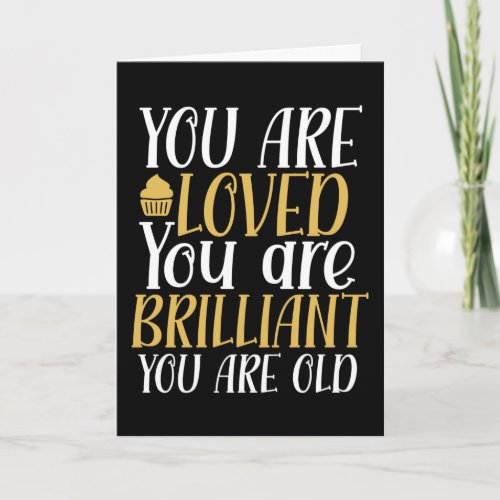 You Are Loved You Are Old Funny Birthday Card