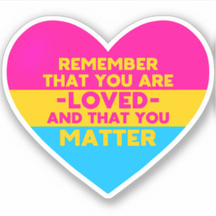 You are loved You matter (Pansexual flag heart) Sticker
