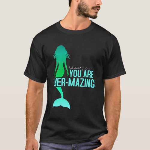 You Are Mer_Mazing Mermaid T_Shirt