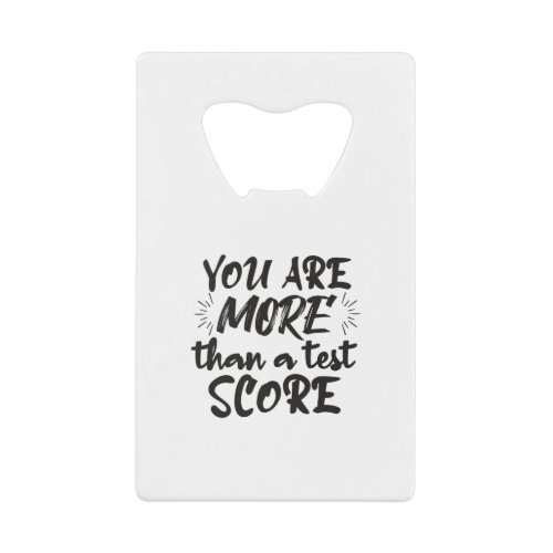 YOU ARE MORE THAN A TEST SCORE CREDIT CARD BOTTLE OPENER