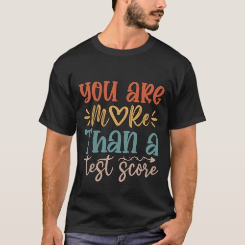 You Are More than a Test Score Teacher Testing Day T_Shirt