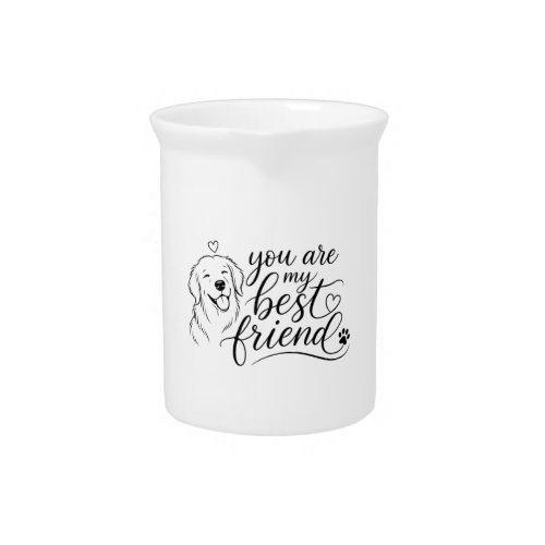 You Are My Best Friend Dog Design Beverage Pitcher