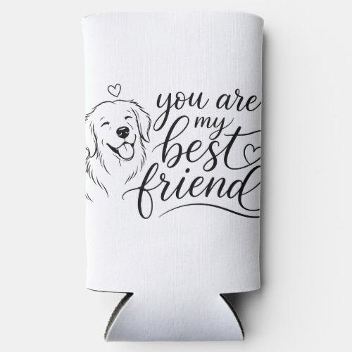 You Are My Best Friend Dog Design Seltzer Can Cooler