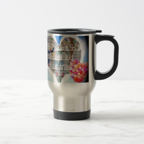 You are my bird in the treespng travel mug