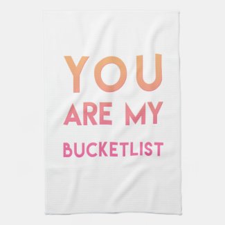 You are my Bucketlist - Fun, Romantic Quote