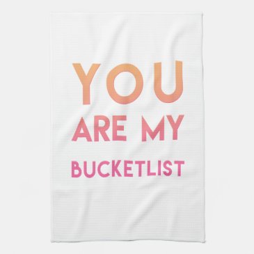 You are my Bucketlist - Fun, Romantic Quote