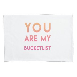 You are my Bucketlist - Romantic quote Pillowcase