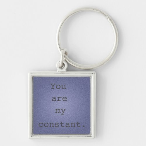 You are my constant Key Chain Lost Romantic Quote