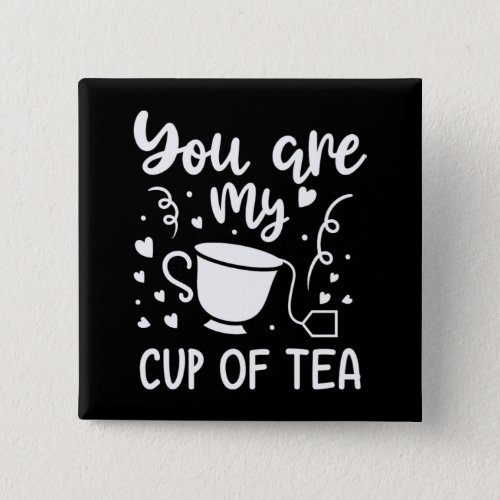 You Are My Cup Of Tea Gift Tea Lover Valentines Button